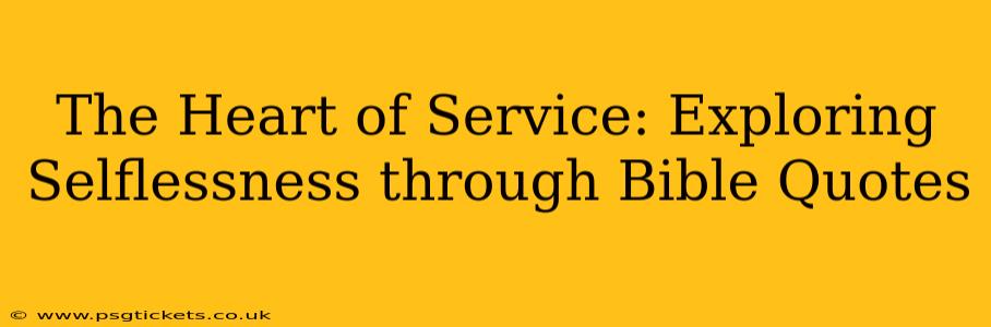 The Heart of Service: Exploring Selflessness through Bible Quotes