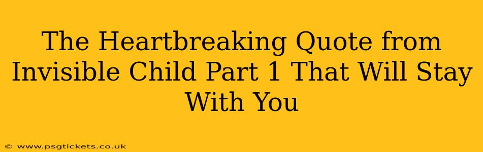 The Heartbreaking Quote from Invisible Child Part 1 That Will Stay With You