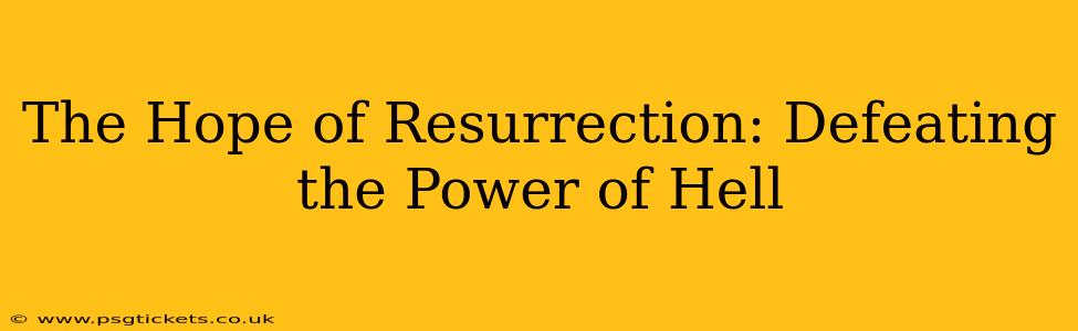 The Hope of Resurrection: Defeating the Power of Hell