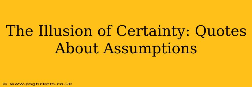 The Illusion of Certainty: Quotes About Assumptions