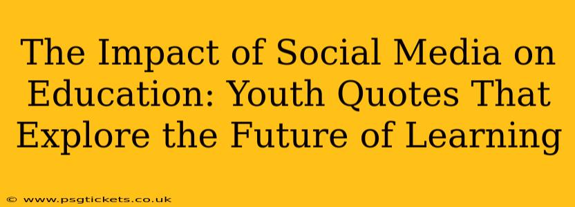 The Impact of Social Media on Education: Youth Quotes That Explore the Future of Learning