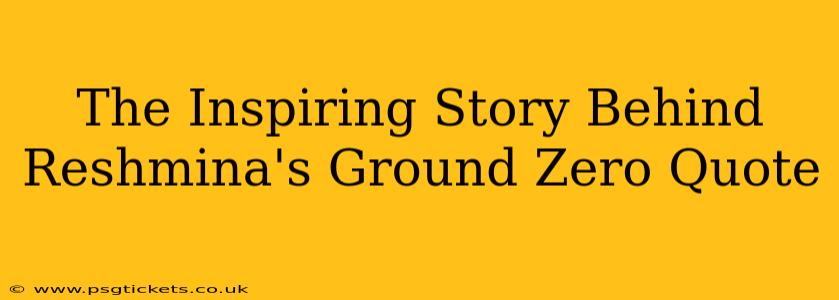 The Inspiring Story Behind Reshmina's Ground Zero Quote