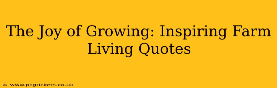 The Joy of Growing: Inspiring Farm Living Quotes