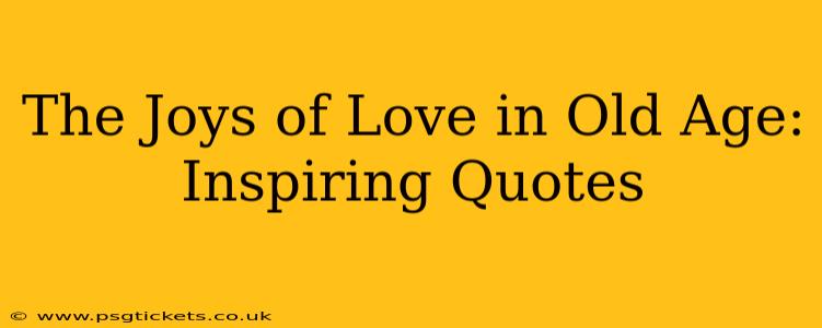 The Joys of Love in Old Age: Inspiring Quotes