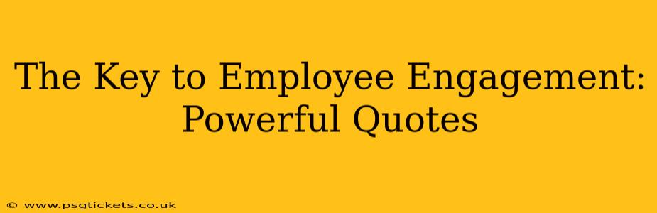 The Key to Employee Engagement: Powerful Quotes