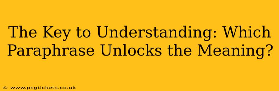 The Key to Understanding: Which Paraphrase Unlocks the Meaning?