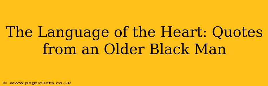 The Language of the Heart: Quotes from an Older Black Man