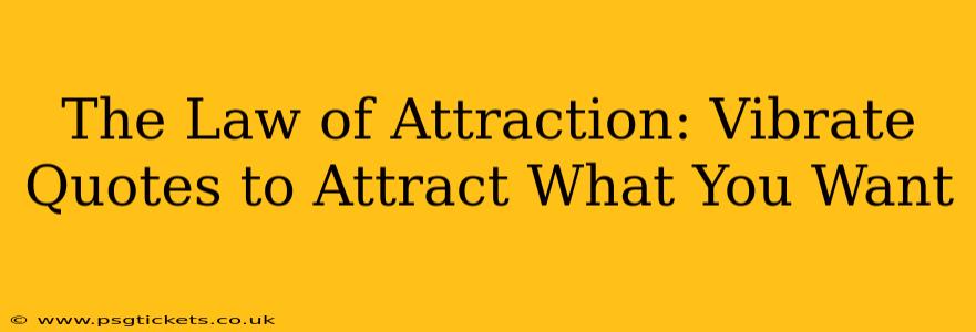 The Law of Attraction: Vibrate Quotes to Attract What You Want