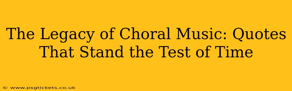 The Legacy of Choral Music: Quotes That Stand the Test of Time