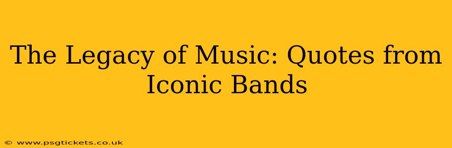 The Legacy of Music: Quotes from Iconic Bands