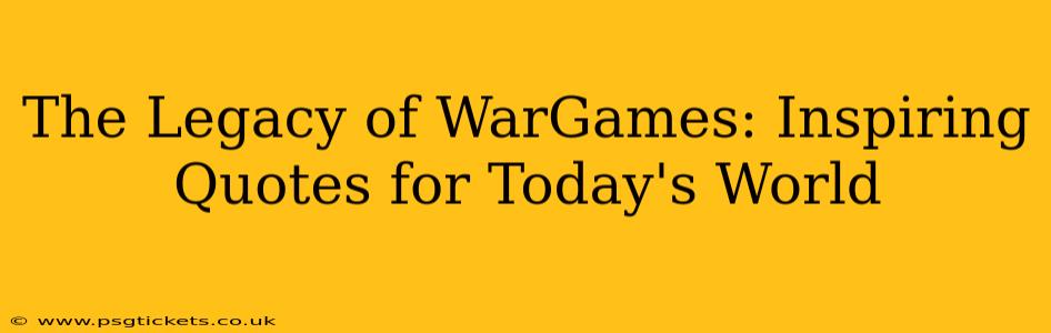 The Legacy of WarGames: Inspiring Quotes for Today's World