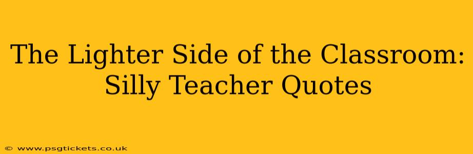 The Lighter Side of the Classroom: Silly Teacher Quotes