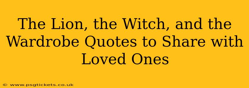 The Lion, the Witch, and the Wardrobe Quotes to Share with Loved Ones