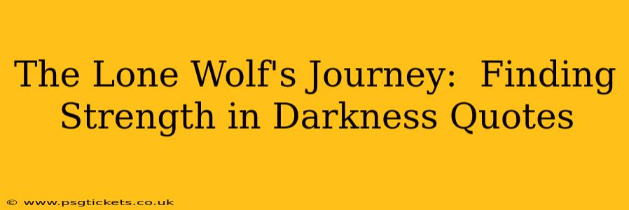 The Lone Wolf's Journey:  Finding Strength in Darkness Quotes