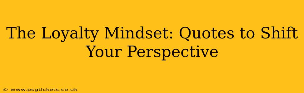 The Loyalty Mindset: Quotes to Shift Your Perspective