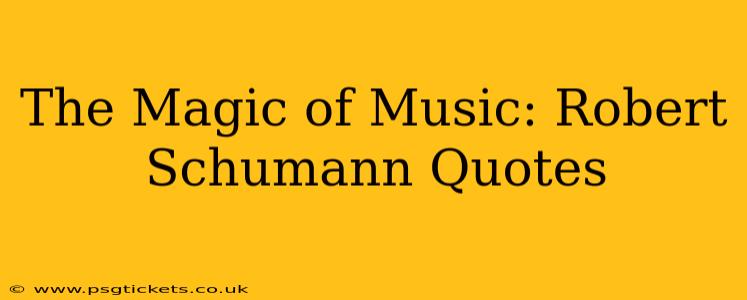 The Magic of Music: Robert Schumann Quotes