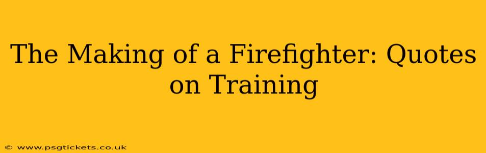 The Making of a Firefighter: Quotes on Training