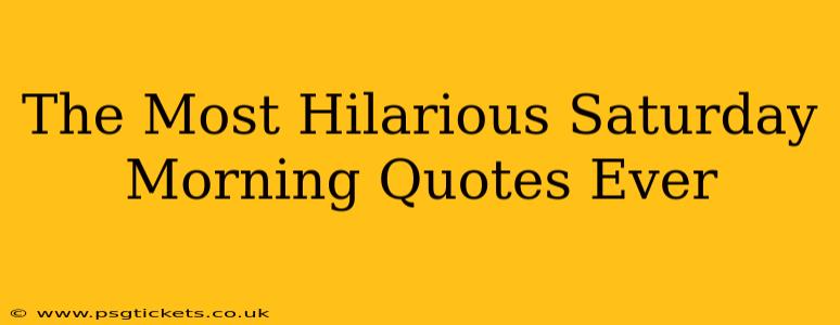 The Most Hilarious Saturday Morning Quotes Ever