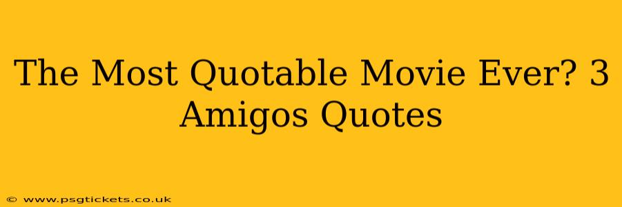 The Most Quotable Movie Ever? 3 Amigos Quotes