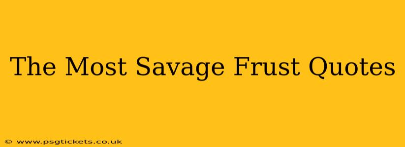 The Most Savage Frust Quotes
