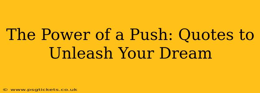 The Power of a Push: Quotes to Unleash Your Dream