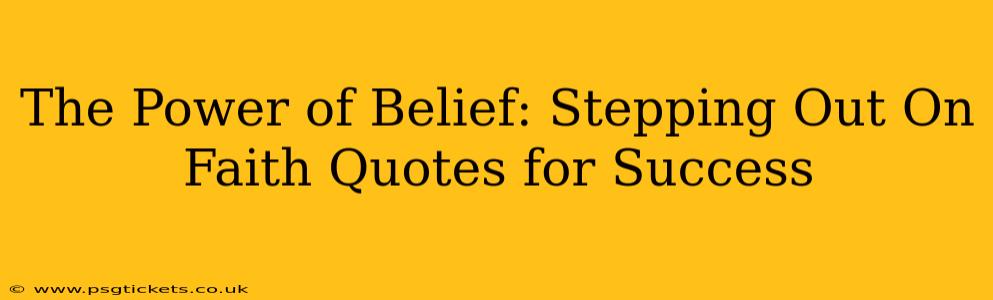 The Power of Belief: Stepping Out On Faith Quotes for Success