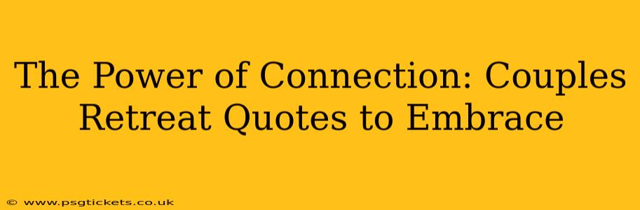 The Power of Connection: Couples Retreat Quotes to Embrace