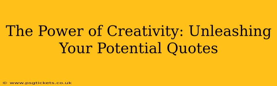 The Power of Creativity: Unleashing Your Potential Quotes