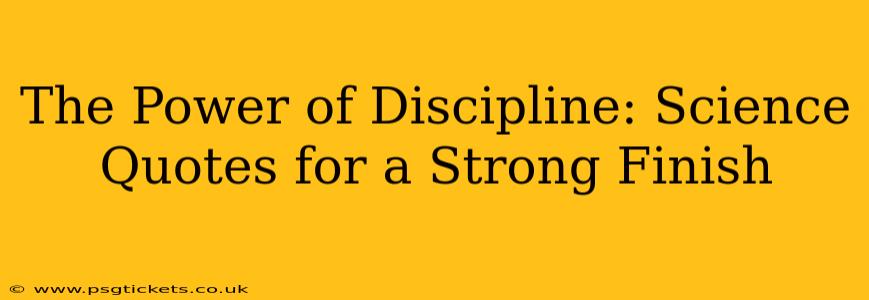 The Power of Discipline: Science Quotes for a Strong Finish