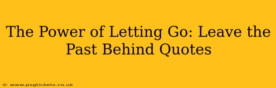 The Power of Letting Go: Leave the Past Behind Quotes