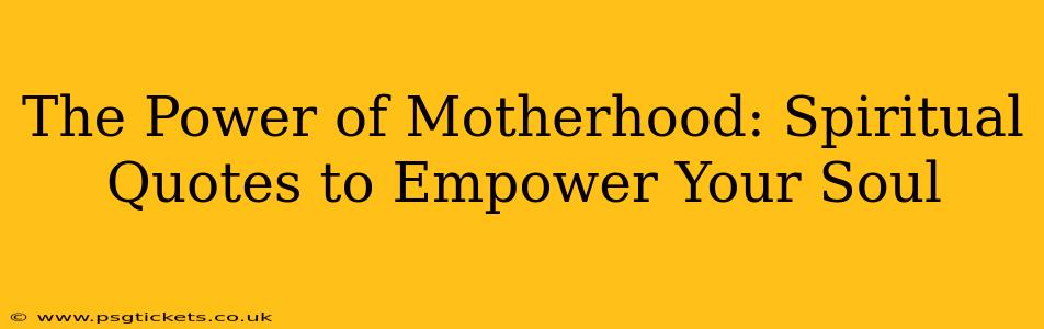 The Power of Motherhood: Spiritual Quotes to Empower Your Soul