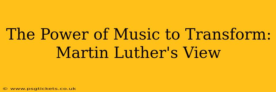 The Power of Music to Transform: Martin Luther's View