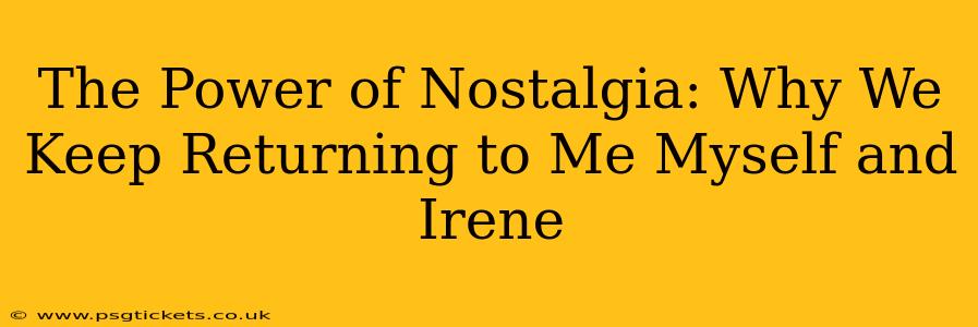 The Power of Nostalgia: Why We Keep Returning to Me Myself and Irene