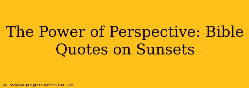 The Power of Perspective: Bible Quotes on Sunsets