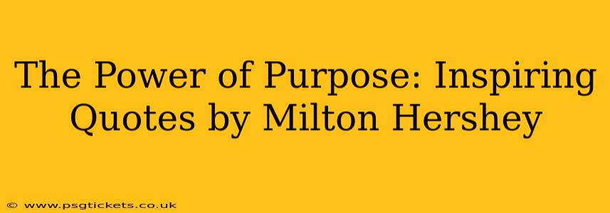 The Power of Purpose: Inspiring Quotes by Milton Hershey
