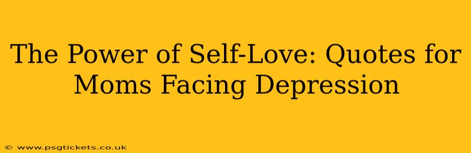 The Power of Self-Love: Quotes for Moms Facing Depression