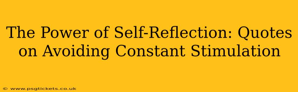 The Power of Self-Reflection: Quotes on Avoiding Constant Stimulation