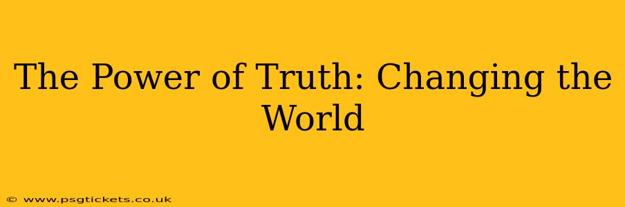The Power of Truth: Changing the World