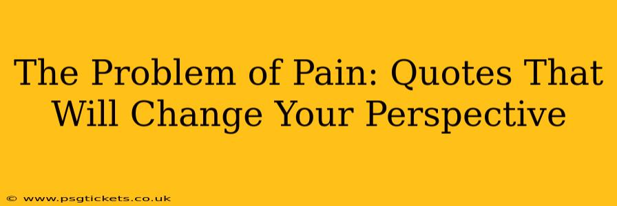 The Problem of Pain: Quotes That Will Change Your Perspective