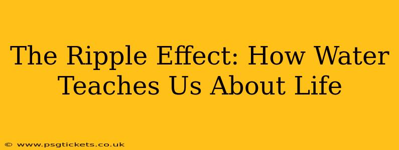 The Ripple Effect: How Water Teaches Us About Life