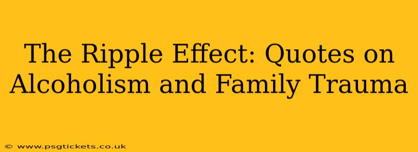 The Ripple Effect: Quotes on Alcoholism and Family Trauma