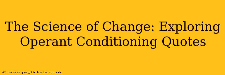 The Science of Change: Exploring Operant Conditioning Quotes