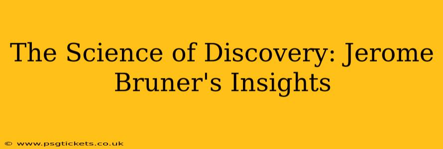 The Science of Discovery: Jerome Bruner's Insights