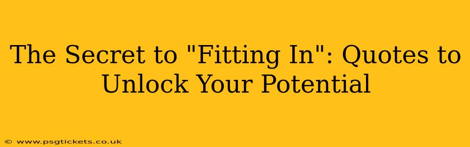 The Secret to "Fitting In": Quotes to Unlock Your Potential