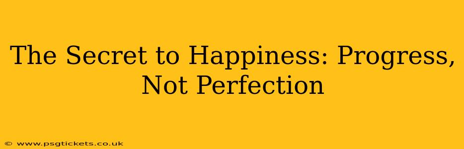 The Secret to Happiness: Progress, Not Perfection