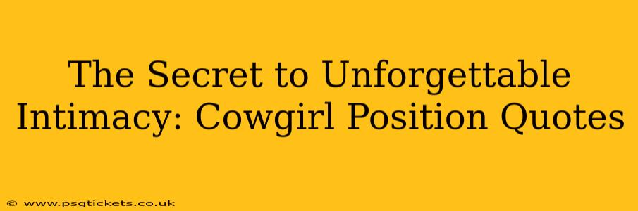The Secret to Unforgettable Intimacy: Cowgirl Position Quotes The Secret to Unforgettable Intimacy: Cowgirl Position Quotes