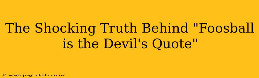 The Shocking Truth Behind "Foosball is the Devil's Quote"