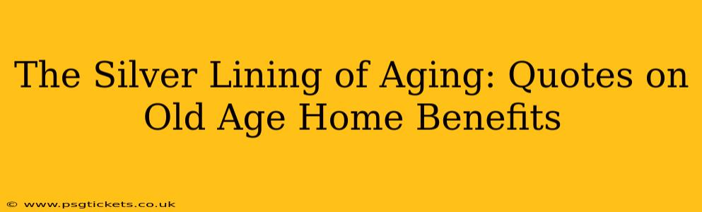 The Silver Lining of Aging: Quotes on Old Age Home Benefits