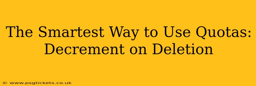 The Smartest Way to Use Quotas: Decrement on Deletion