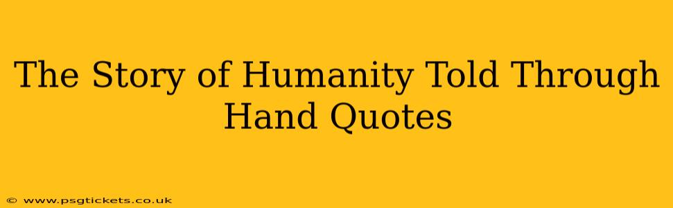 The Story of Humanity Told Through Hand Quotes
